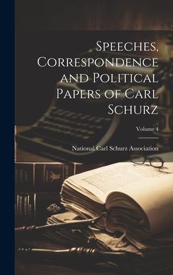 Speeches, Correspondence and Political Papers of Carl Schurz; Volume 4