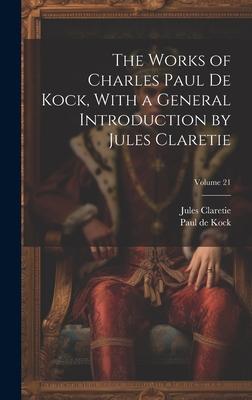 The Works of Charles Paul De Kock, With a General Introduction by Jules Claretie; Volume 21