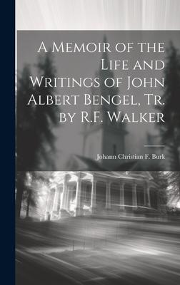 A Memoir of the Life and Writings of John Albert Bengel, Tr. by R.F. Walker