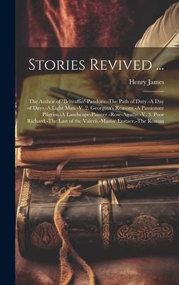 Stories Revived ...: The Author of Beltraffio!-Pandora.-The Path of Duty.-A Day of Days.-A Light Man.-V. 2. Georgina’s Reasons.-A Passiona