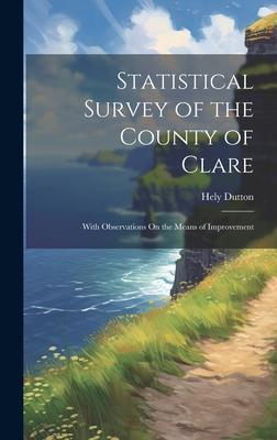 Statistical Survey of the County of Clare: With Observations On the Means of Improvement