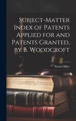 Subject-Matter Index of Patents Applied for and Patents Granted, by B. Woodcroft
