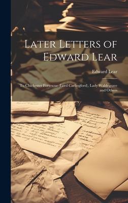 Later Letters of Edward Lear: To Chichester Fortescue (Lord Carlingford), Lady Waldegrave and Others