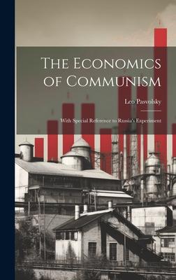 The Economics of Communism: With Special Reference to Russia’s Experiment