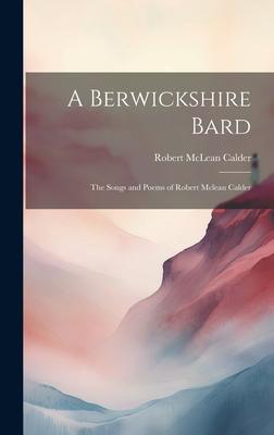 A Berwickshire Bard: The Songs and Poems of Robert Mclean Calder