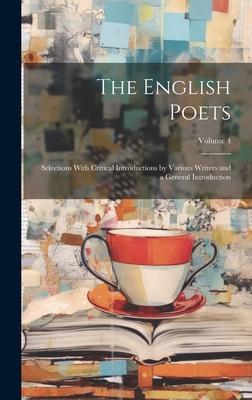 The English Poets: Selections With Critical Introductions by Various Writers and a General Introduction; Volume 4