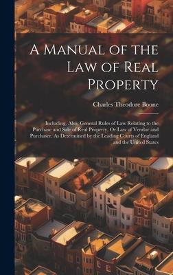 A Manual of the Law of Real Property: Including, Also, General Rules of Law Relating to the Purchase and Sale of Real Property, Or Law of Vendor and P