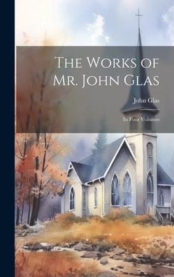 The Works of Mr. John Glas: In Four Volumes