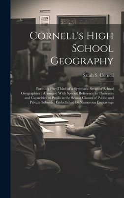 Cornell’s High School Geography: Forming Part Third of a Sytematic Series of School Geographies: Arranged With Special Reference to Thewants and Capac