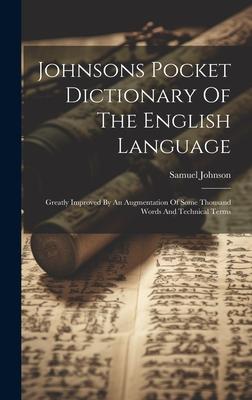 Johnsons Pocket Dictionary Of The English Language: Greatly Improved By An Augmentation Of Some Thousand Words And Technical Terms