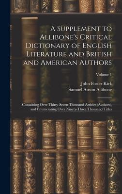 A Supplement to Allibone’s Critical Dictionary of English Literature and British and American Authors: Containing Over Thirty-Seven Thousand Articles
