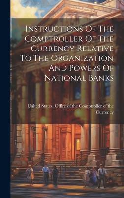 Instructions Of The Comptroller Of The Currency Relative To The Organization And Powers Of National Banks