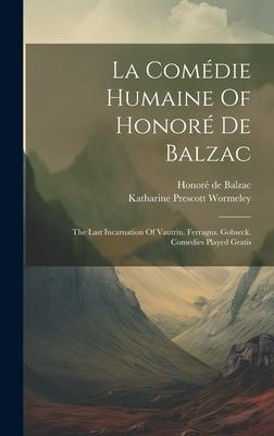 La Comédie Humaine Of Honoré De Balzac: The Last Incarnation Of Vautrin. Ferragus. Gobseck. Comedies Played Gratis