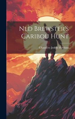 Ned Brewster’s Caribou Hunt