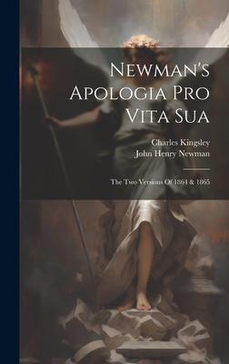 Newman’s Apologia Pro Vita Sua: The Two Versions Of 1864 & 1865