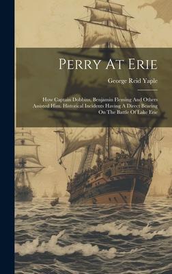 Perry At Erie: How Captain Dobbins, Benjamin Fleming And Others Assisted Him. Historical Incidents Having A Direct Bearing On The Bat