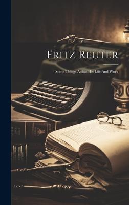 Fritz Reuter: Some Things Aobut His Life And Work