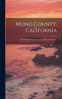 Mono County, California: The Land Of Promise For The Man Of Industry