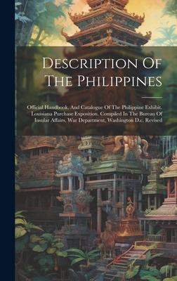Description Of The Philippines: Official Handbook, And Catalogue Of The Philippine Exhibit. Louisiana Purchase Exposition. Compiled In The Bureau Of I