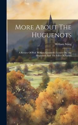 More About The Huguenots: A Review Of Prof. William Gammell’s Lecture On the Huguenots And The Edict Of Nantes