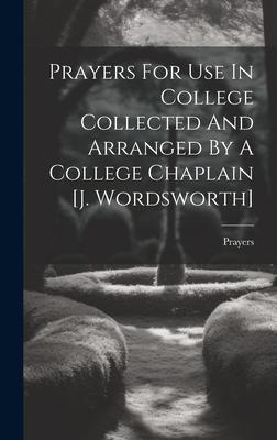 Prayers For Use In College Collected And Arranged By A College Chaplain [j. Wordsworth]
