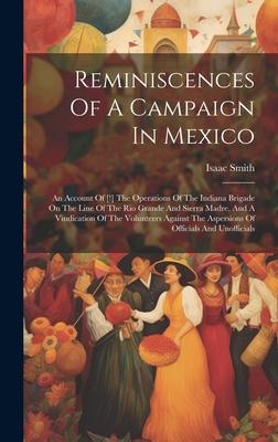Reminiscences Of A Campaign In Mexico: An Account Of [!] The Operations Of The Indiana Brigade On The Line Of The Rio Grande And Sierra Madre, And A V