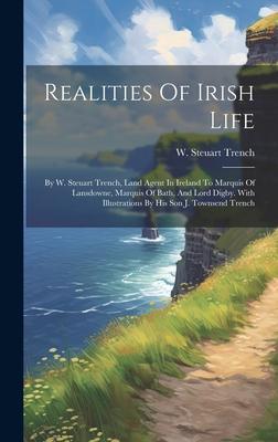 Realities Of Irish Life: By W. Steuart Trench, Land Agent In Ireland To Marquis Of Lansdowne, Marquis Of Bath, And Lord Digby. With Illustratio