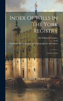 Index Of Wills In The York Registry: 1514 To 1553