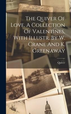 The Quiver Of Love, A Collection Of Valentines, With Illustr. By W. Crane And K. Greenaway