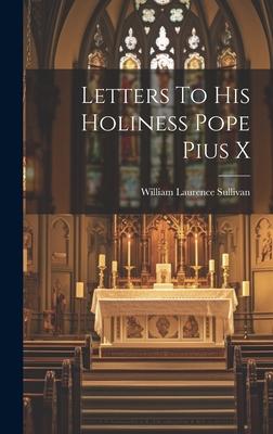 Letters To His Holiness Pope Pius X