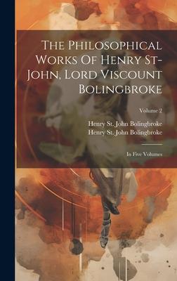 The Philosophical Works Of Henry St-john, Lord Viscount Bolingbroke: In Five Volumes; Volume 2