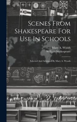 Scenes From Shakespeare For Use In Schools: Selected And Arranged By Mary A. Woods