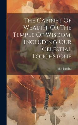 The Cabinet Of Wealth, Or The Temple Of Wisdom. Including Our Celestial Touchstone