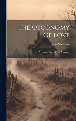 The Oeconomy Of Love: A Poetical Essay By Dr Amstrong