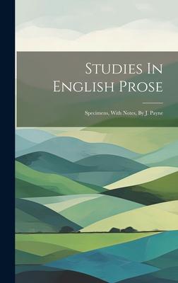 Studies In English Prose: Specimens, With Notes, By J. Payne