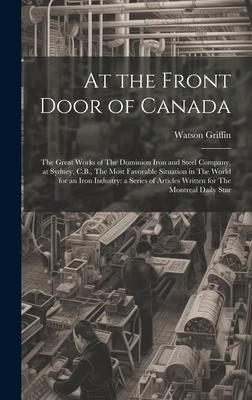 At the Front Door of Canada: The Great Works of The Dominion Iron and Steel Company, at Sydney, C.B., The Most Favorable Situation in The World for