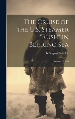 The Cruise of the U.S. Steamer Rush in Behring Sea: Summer of 1889