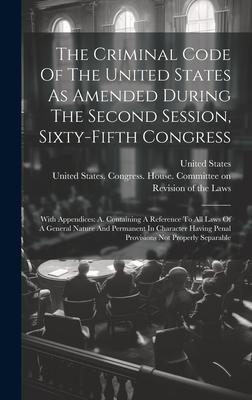 The Criminal Code Of The United States As Amended During The Second Session, Sixty-fifth Congress: With Appendices: A. Containing A Reference To All L