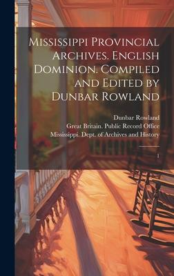 Mississippi Provincial Archives. English Dominion. Compiled and Edited by Dunbar Rowland: 1