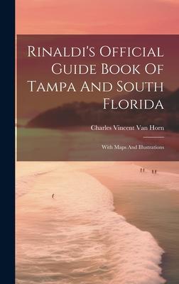 Rinaldi’s Official Guide Book Of Tampa And South Florida: With Maps And Illustrations