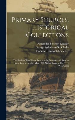 Primary Sources, Historical Collections: The Battle of Tsu-Shima, Between the Japanese and Russian Fleets, Fought on 27th May 1905, With a Foreword by