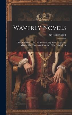 Waverly Novels: The Talisman. The Two Drovers. My Aunt Margaret’s Mirror. The Tapestried Chamber. The Laird’s Jock