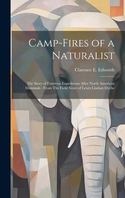 Camp-fires of a Naturalist: The Story of Fourteen Expeditions After North American Mammals: From The Field Notes of Lewis Lindsay Dyche