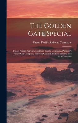 The Golden Gate Special: Union Pacific Railway, Southern Pacific Company, Pullman’s Palace Car Company Between Council Bluffs or Omaha and San