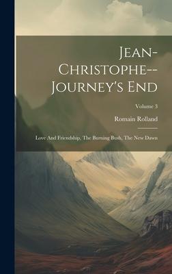 Jean-christophe--journey’s End: Love And Friendship, The Burning Bush, The New Dawn; Volume 3