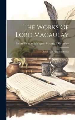 The Works Of Lord Macaulay: Critical And Historical Essays