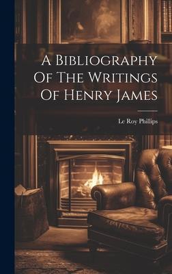 A Bibliography Of The Writings Of Henry James