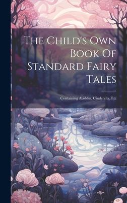 The Child’s Own Book Of Standard Fairy Tales: Containing Aladdin, Cinderella, Etc
