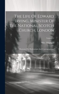 The Life Of Edward Irving, Minister Of The National Scotch Church, London: Illustrated By His Journals And Correspondence; Volume 2