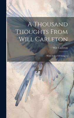 A Thousand Thoughts From Will Carleton: With Index Of Subjects